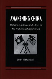 Awakening China: Politics Culture and Class in the Nationalist Revolution