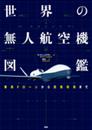 世界の無人航空機図鑑: 軍用ドローンから民間利用まで