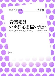 音楽家はいかに心を描いたか--バッハ、モーツァルト、ベートーヴェン、シューベルト (放送大学叢書)
