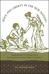 Race And Liberty in the New Nation: Emancipation in Virginia from the Revolution to Nat Turner's Rebellion