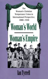 Woman's World/Woman's Empire: The Woman's Christian Temperance Union in International Perspective 1880-1930
