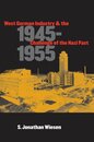 West German Industry and the Challenge of the Nazi Past 1945-1955