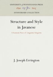 Structure and Style in Javanese: A Semiotic View of Linguistic Etiquette (UNIVERSITY OF PENNSYLVANIA PUBLICATIONS IN CONDUCT AND COMMUNICATION)