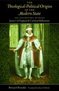 The Theological-Political Origins of the Modern State: The Controversy Between James I of England & Cardinal Bellarmine