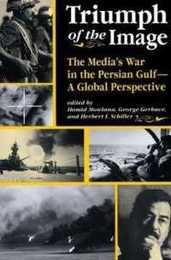 Triumph Of The Image: The Media's War In The Persian Gulf A Global Perspective (Critical Studies in Communication and in the Cultural Industries)