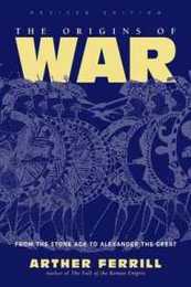 The Origins Of War: From The Stone Age To Alexander The Great Revised Edition (History & Warfare)