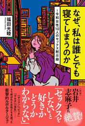 なぜ、私は誰とでも寝てしまうのか ～令和女性１０人のセックス黙示録