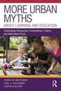More Urban Myths About Learning and Education: Challenging Eduquacks Extraordinary Claims and Alternative Facts