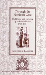 Through the Northern Gate: Childhood and Growing Up in British Fiction 1719-1901 (Studies in Nineteenth-Century British Literature : Vol 6)