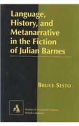 Language History and Metanarrative in the Fiction of Julian Barnes (Studies in Twentieth-Century British Literature Vol. 3)