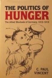 The Politics of Hunger: The Allied Blockade of Germany 1915-1919