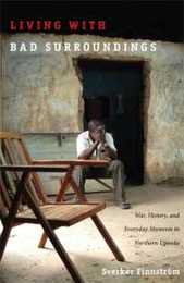 Living with Bad Surroundings: War History and Everyday Moments in Northern Uganda (The Cultures and Practices of Violence)