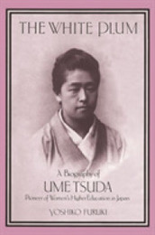 The White Plum: A Biography of Ume Tsuda Pioneer of Women's Higher Education in Japan