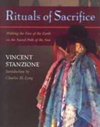 Rituals of Sacrifice: Walking the Face of the Earth on the Sacred Path of the Sun : A Journey Through the Tz'Utujil Maya World of Santiago Atitlan