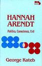 Hannah Arendt: Politics Conscience Evil