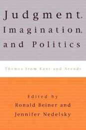 Judgment Imagination and Politics: Themes from Kant and Arendt