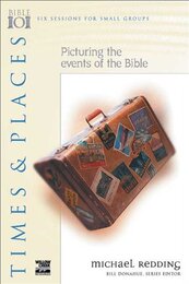 Times and Places: Picturing the Events of the Bible (Bible 101 S.)