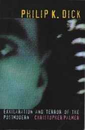 Philip K. Dick: Exhilaration and Terror of the Postmodern (Liverpool Science Fiction Texts & Studies)