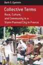 Collective Terms: Race Culture and Community in a State-Planned City in France (Berghahn Monographs in French Studies 10)