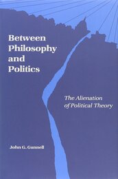 Between Philosophy and Politics: The Alienation of Political Theory