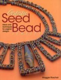 Artistic Seed Bead Jewelry: Ideas and Techniques for Original Designs