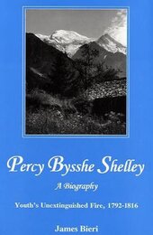 Percy Bysshe Shelley: A Biography; Youth's Unextinguished Fire 1792-1816