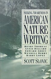 Seeking Awareness in American Nature Writing: Henry Thoreau Annie Dillard Edward Abbey Wendell Berry Barry Lopez