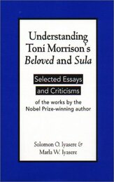 Understanding Toni Morrison's Beloved and Sula: Selected Essays and Criticisms of the Works by the Nobel Prize-Winning Author