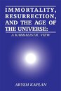 Immortality Resurrection and the Age of the Universe: A Kabbalistic View