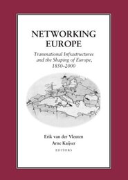 Networking Europe: Transnational Infrastuctures and the Shaping of Europe 1850-2000