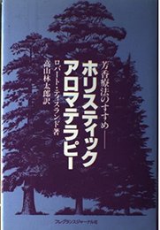 ホリスティック・アロマテラピ-: 芳香療法のすすめ
