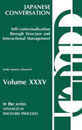 Japanese Conversation Self-Contextualization Through Structure and Interactional Management: Self-Contextualization Through Structure and Interactional Management (35) (Advances in Discourse Processes)
