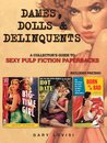 Dames Dolls and Delinquents: A Collector's Guide to Sexy Pulp Fiction Paperbacks