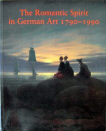 The Romantic Spirit in German Art 1790-1990