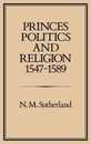 Princes Politics and Religion 1547-1589 (History Series 30)