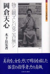 岡倉天心:物ニ観ズレバ竟ニ吾無シ (ミネルヴァ日本評伝選)