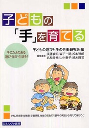 子どもの「手」を育てる: 手ごたえのある遊び・学び・生活を!
