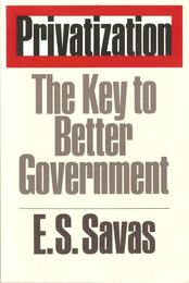 Privatization: The Key to Better Government (Chatham House series on change in American politics)