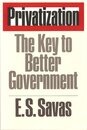 Privatization: The Key to Better Government (Chatham House series on change in American politics)