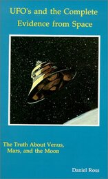 Ufos and the Complete Evidence from Space: The Truth About Venus Mars and the Moon