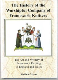 The History of the Worshipful Company of Framework Knitters: The Art and Mystery of Framework Knitting in England and Wales