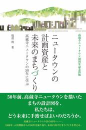 ニュータウンの計画資産と未来のまちづくり―高蔵寺ニュータウンの50年に学ぶ