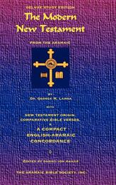 The Modern New Testament from the Aramaic: With New Testament Origin Comparative Bible Verses & A Compact English-Aramaic Concordance : Deluxe Study Edition