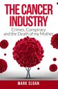 The Cancer Industry: Crimes Conspiracy and The Death of My Mother