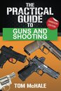 The Practical Guide to Guns and Shooting Handgun Edition: What you need to know to choose buy shoot and maintain a handgun.