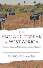 The Ebola Outbreak in West Africa: Corporate Gangsters Multinationals and Rogue Politicians