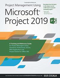 Project Management Using Microsoft Project 2019: A Training and Reference Guide for Project Managers Using Standard Professional Server Web Application and Project Online for Office 365