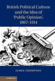 British Political Culture and the Idea of ‘Public Opinion' 1867?1914