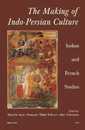 The Making of Indo Persian Culture: Indian and French Studies