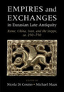 Empires and Exchanges in Eurasian Late Antiquity: Rome China Iran and the Steppe ca. 250?750